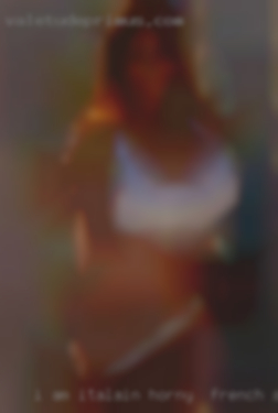I am italain horny & french and hispanic from Livonia.