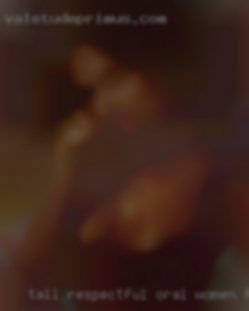Tall Respectful Oral women Fun.