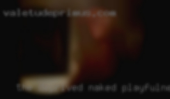 The deprived naked playfulness of couples.