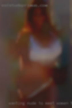Wanting nude to meet women that female someone.